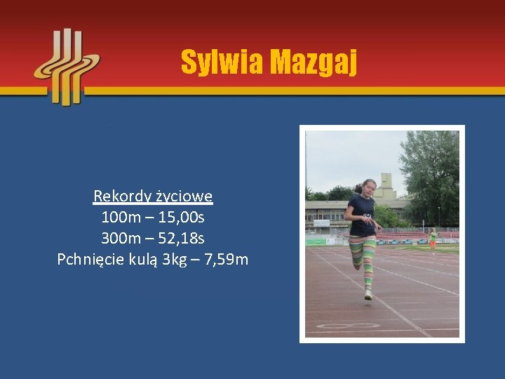 Sylwia Mazgaj Rekordy życiowe 100 m – 15, 00 s 300 m – 52,