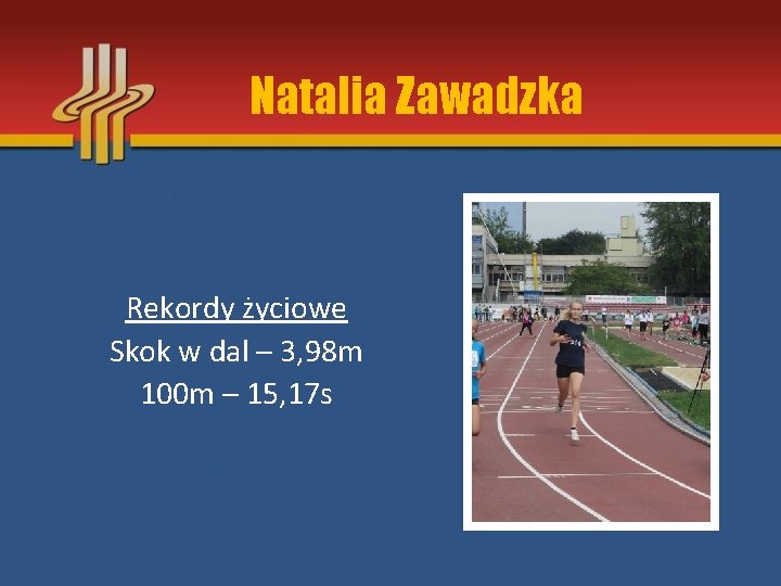 Natalia Zawadzka Rekordy życiowe Skok w dal – 3, 98 m 100 m –