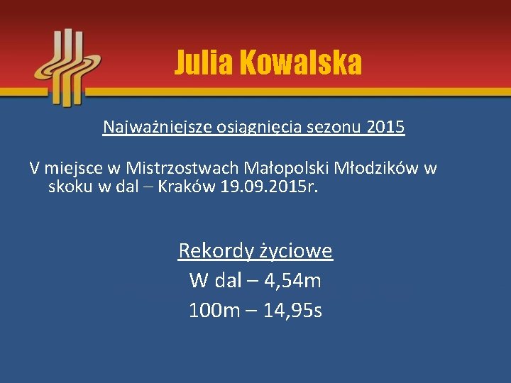 Julia Kowalska Najważniejsze osiągnięcia sezonu 2015 V miejsce w Mistrzostwach Małopolski Młodzików w skoku