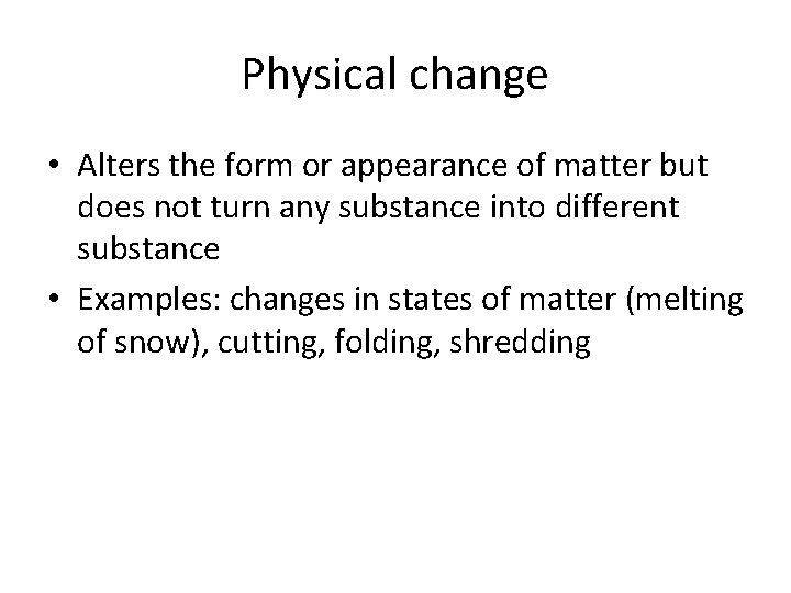 Physical change • Alters the form or appearance of matter but does not turn