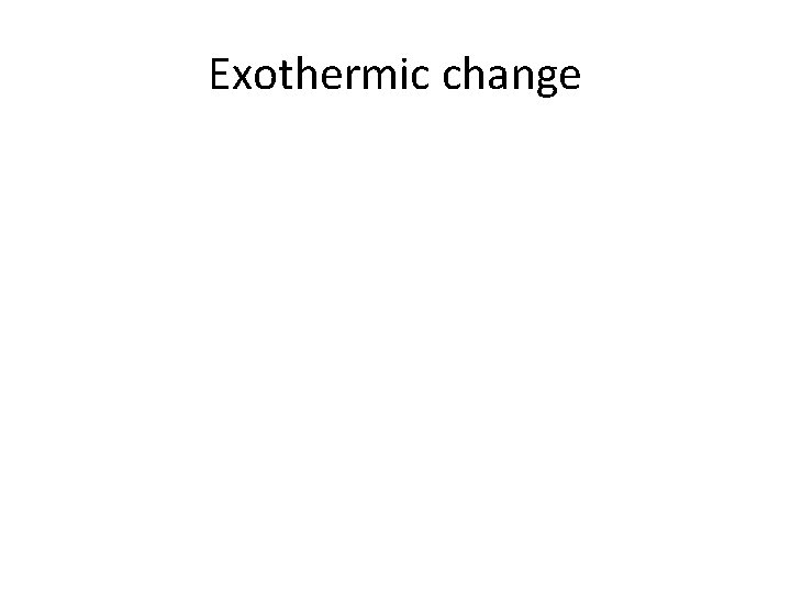 Exothermic change 