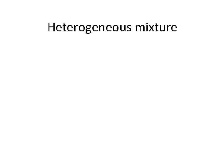 Heterogeneous mixture 