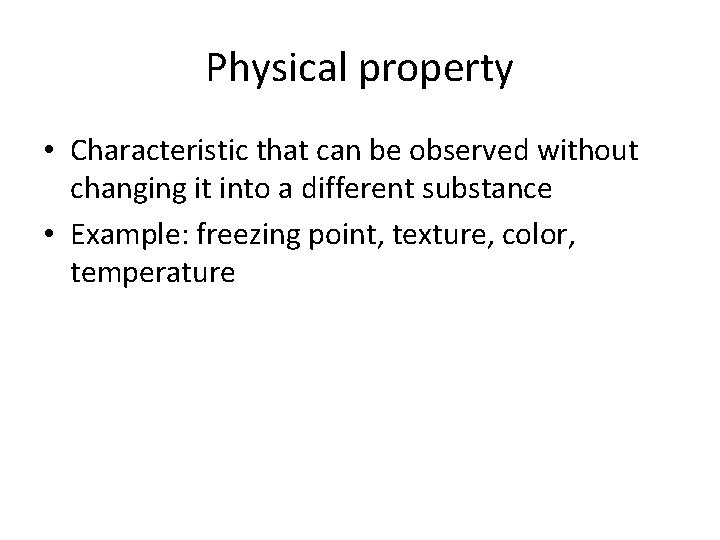 Physical property • Characteristic that can be observed without changing it into a different