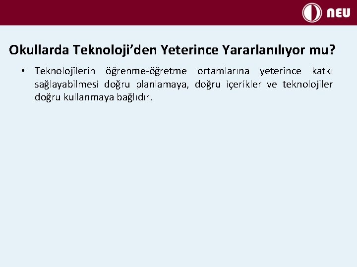 Okullarda Teknoloji’den Yeterince Yararlanılıyor mu? • Teknolojilerin öğrenme-öğretme ortamlarına yeterince katkı sağlayabilmesi doğru planlamaya,
