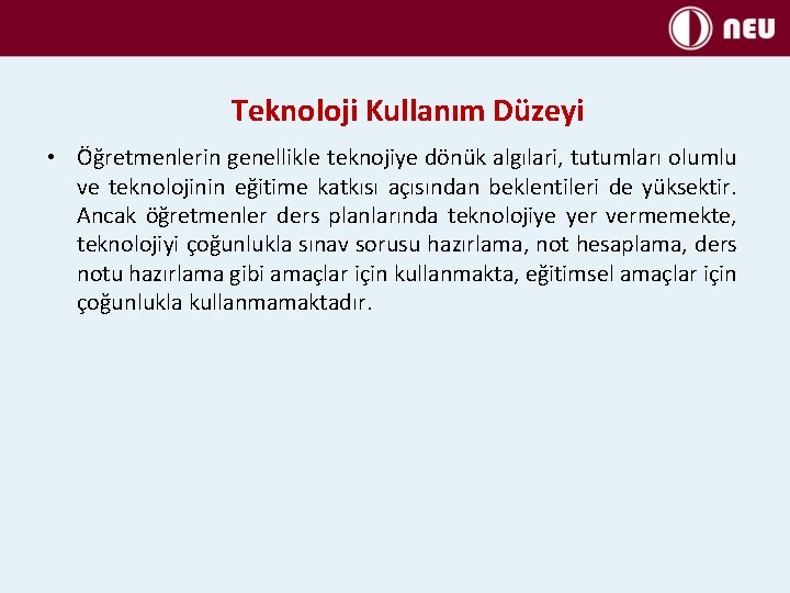 Teknoloji Kullanım Düzeyi • Öğretmenlerin genellikle teknojiye dönük algılari, tutumları olumlu ve teknolojinin eğitime