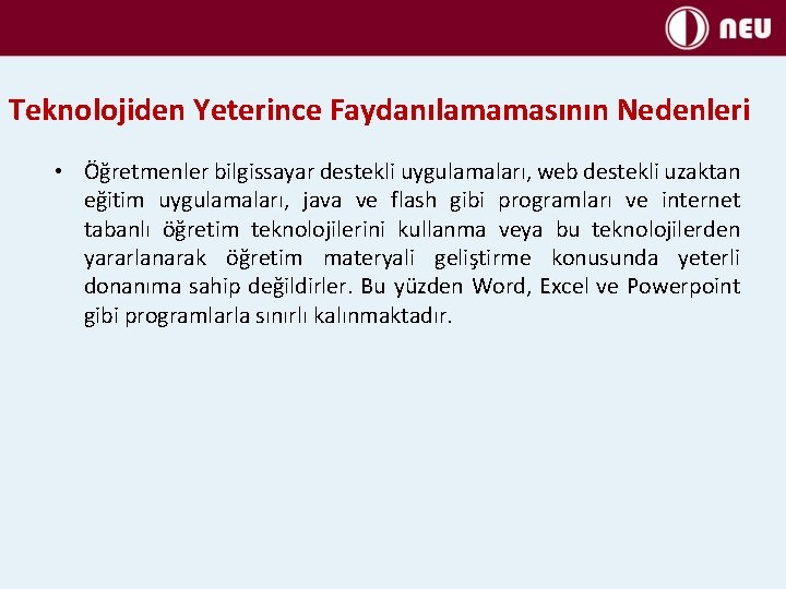 Teknolojiden Yeterince Faydanılamamasının Nedenleri • Öğretmenler bilgissayar destekli uygulamaları, web destekli uzaktan eğitim uygulamaları,