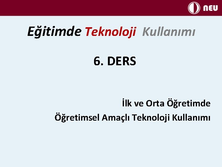 Eğitimde Teknoloji Kullanımı 6. DERS İlk ve Orta Öğretimde Öğretimsel Amaçlı Teknoloji Kullanımı 