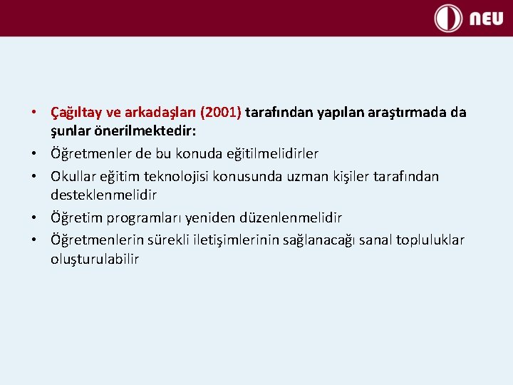  • Çağıltay ve arkadaşları (2001) tarafından yapılan araştırmada da şunlar önerilmektedir: • Öğretmenler