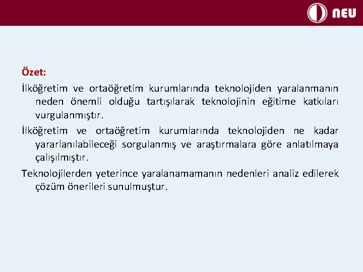 Özet: İlköğretim ve ortaöğretim kurumlarında teknolojiden yaralanmanın neden önemli olduğu tartışılarak teknolojinin eğitime katkıları