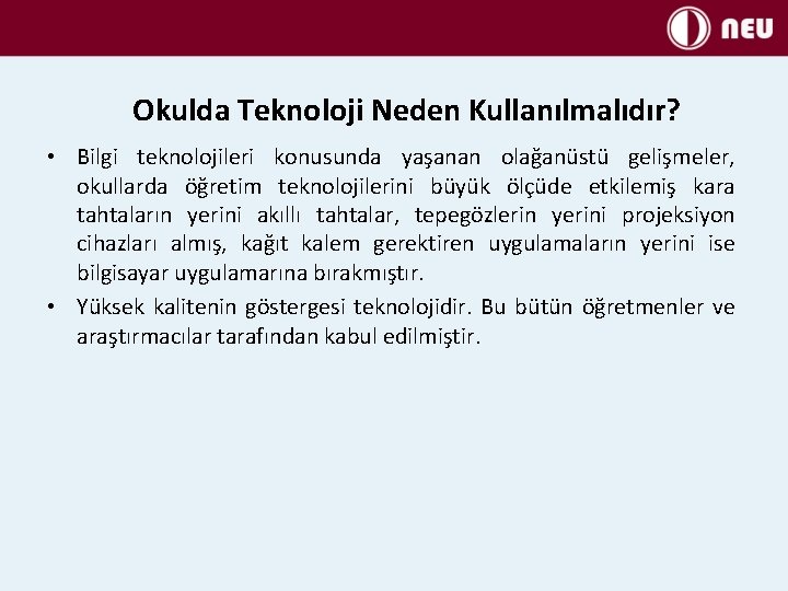 Okulda Teknoloji Neden Kullanılmalıdır? • Bilgi teknolojileri konusunda yaşanan olağanüstü gelişmeler, okullarda öğretim teknolojilerini