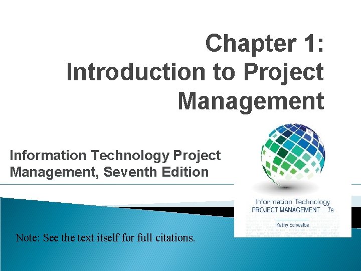 Chapter 1: Introduction to Project Management Information Technology Project Management, Seventh Edition Note: See