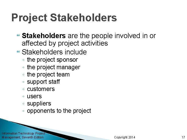 Project Stakeholders are the people involved in or affected by project activities Stakeholders include