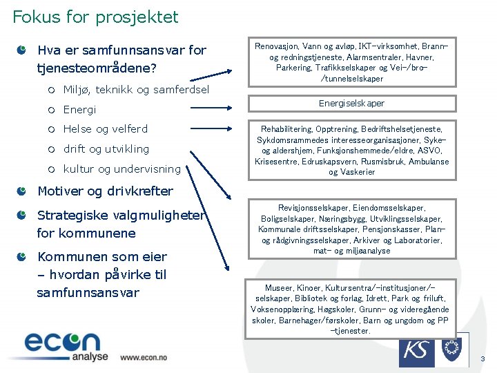 Fokus for prosjektet Hva er samfunnsansvar for tjenesteområdene? m Miljø, teknikk og samferdsel m