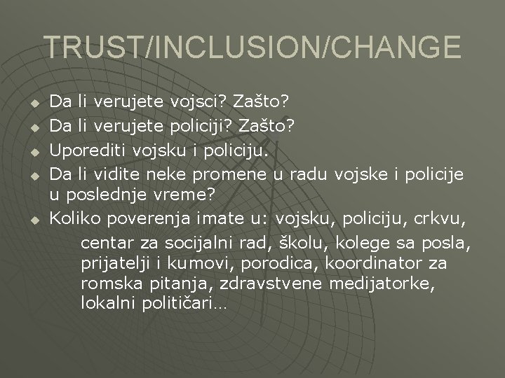 TRUST/INCLUSION/CHANGE u u u Da li verujete vojsci? Zašto? Da li verujete policiji? Zašto?