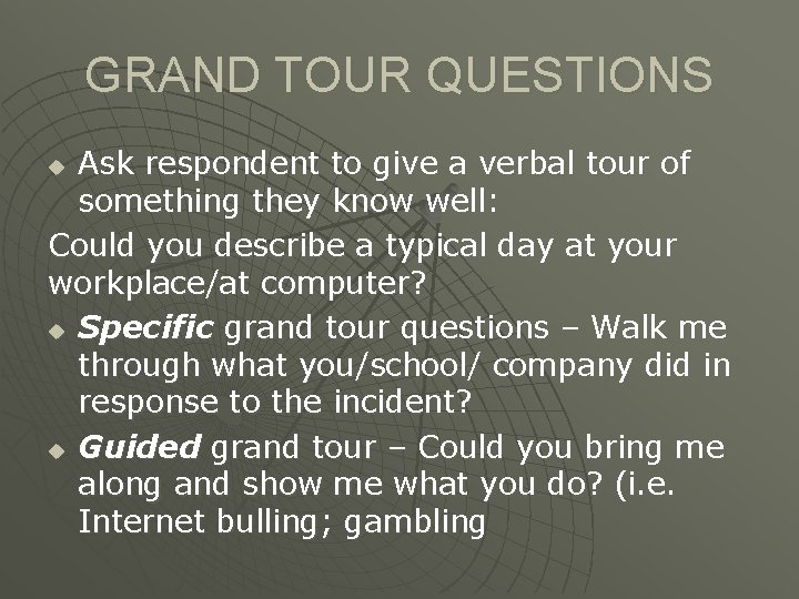 GRAND TOUR QUESTIONS Ask respondent to give a verbal tour of something they know