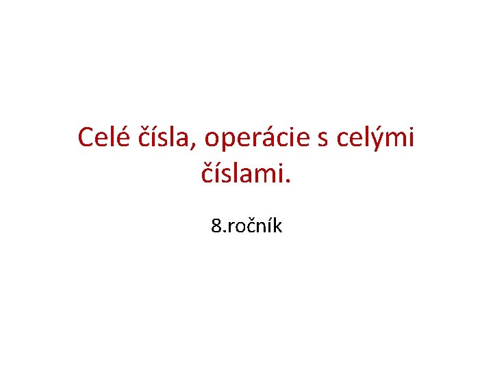 Celé čísla, operácie s celými číslami. 8. ročník 