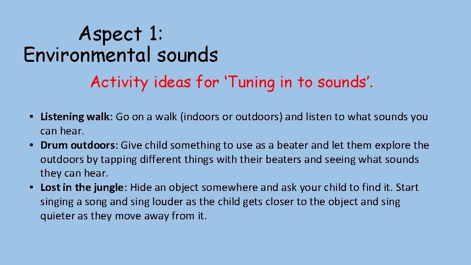 Aspect 1: Environmental sounds Activity ideas for ‘Tuning in to sounds’. • Listening walk: