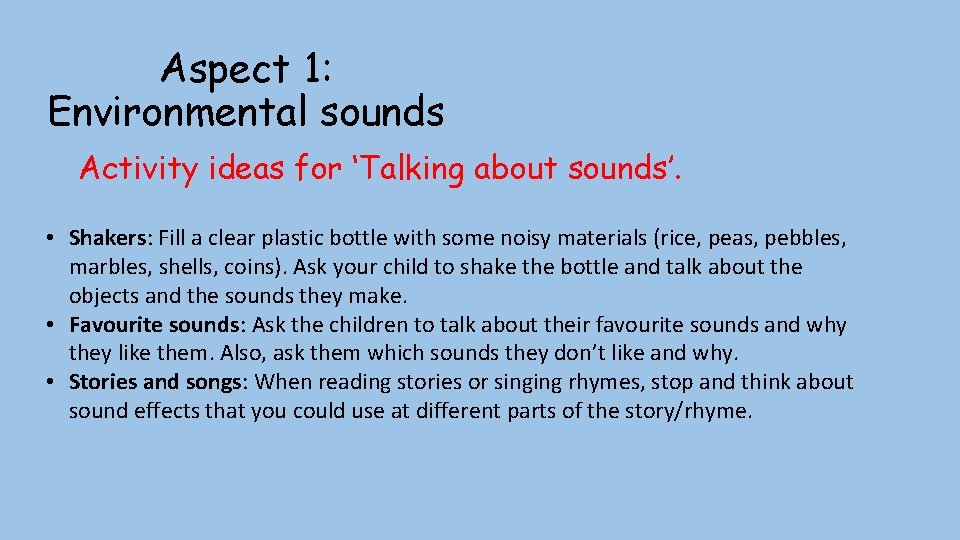 Aspect 1: Environmental sounds Activity ideas for ‘Talking about sounds’. • Shakers: Fill a