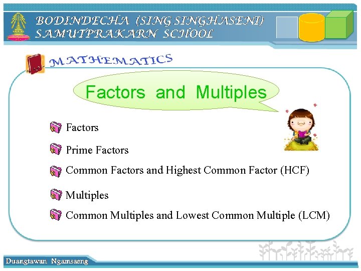 Factors and Multiples Factors Prime Factors Common Factors and Highest Common Factor (HCF) Multiples