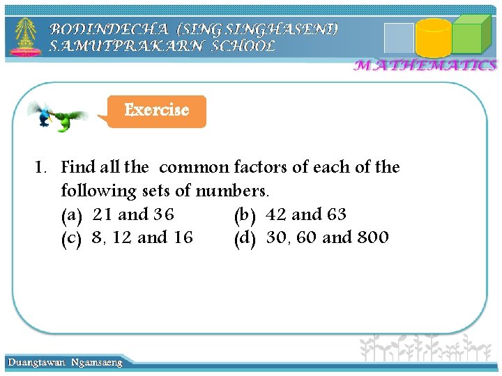 Exercise 1. Find all the common factors of each of the following sets of