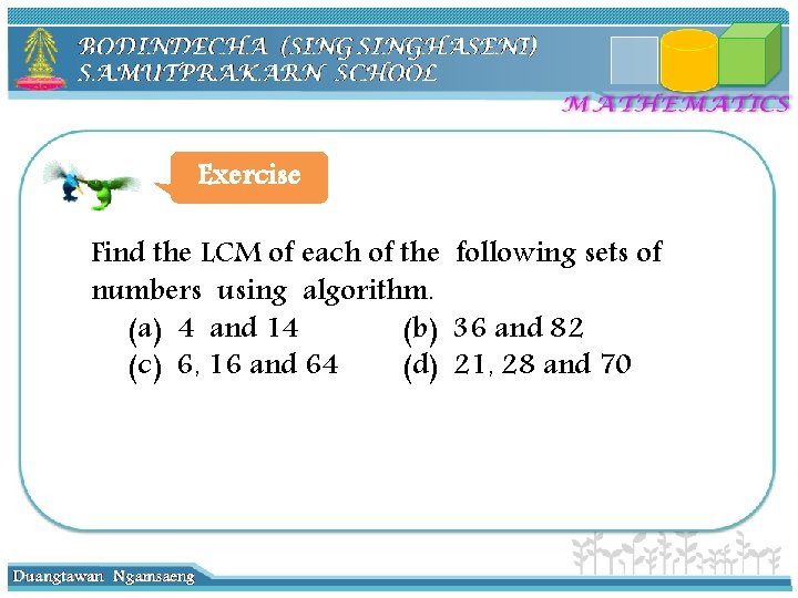 Exercise Find the LCM of each of the following sets of numbers using algorithm.