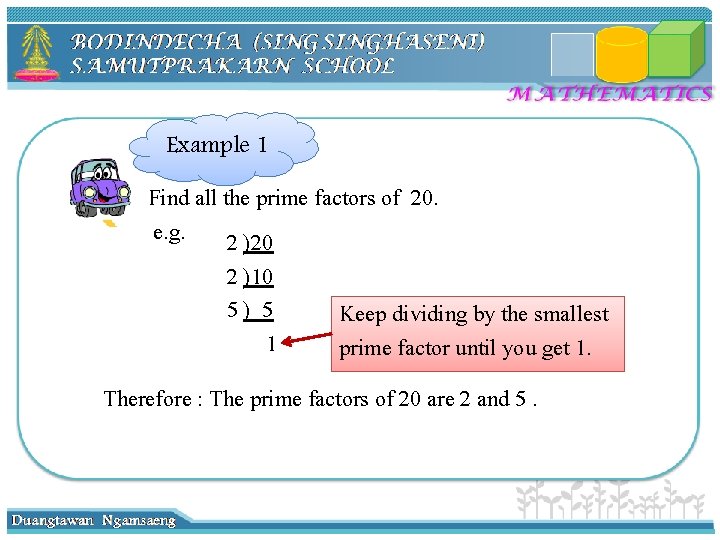 Example 1 Find all the prime factors of 20. e. g. 2 )20 2