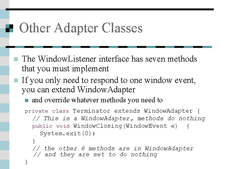 Other Adapter Classes n n The Window. Listener interface has seven methods that you