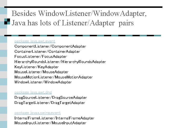 Besides Window. Listener/Window. Adapter, Java has lots of Listener/Adapter pairs package java. awt. event