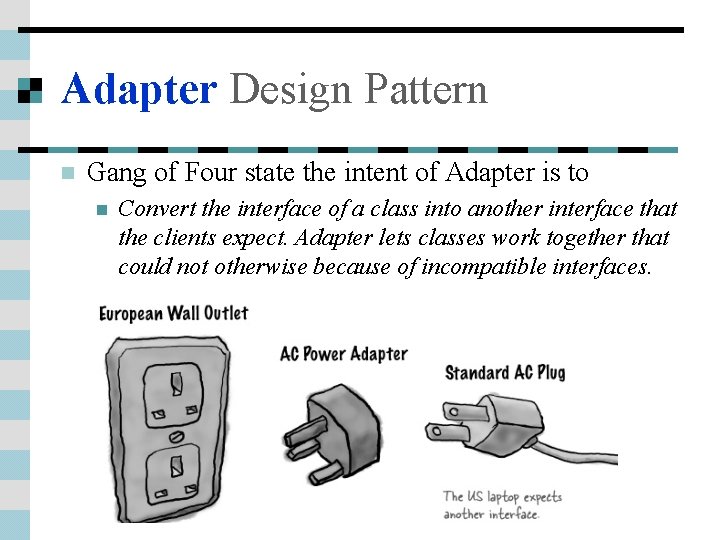 Adapter Design Pattern n Gang of Four state the intent of Adapter is to