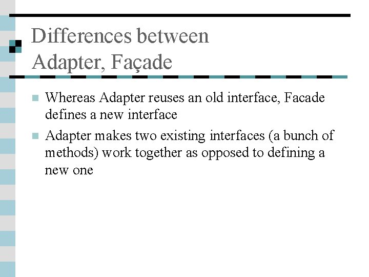 Differences between Adapter, Façade n n Whereas Adapter reuses an old interface, Facade defines
