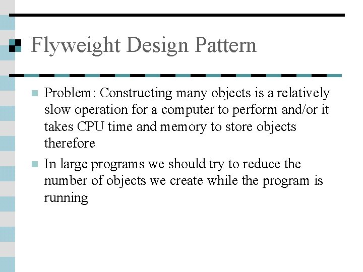 Flyweight Design Pattern n n Problem: Constructing many objects is a relatively slow operation