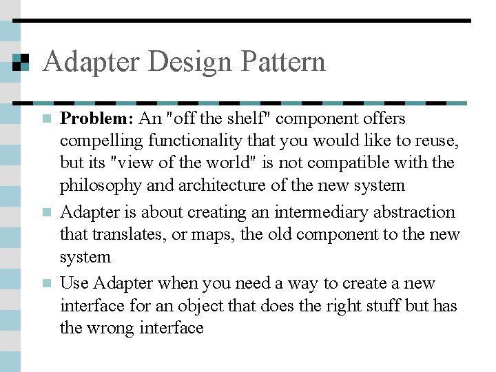 Adapter Design Pattern n Problem: An "off the shelf" component offers compelling functionality that
