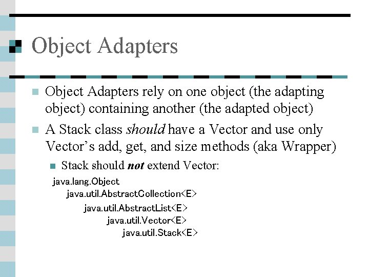 Object Adapters n n Object Adapters rely on one object (the adapting object) containing