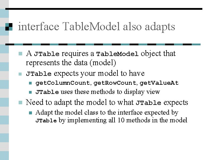 interface Table. Model also adapts n n A JTable requires a Table. Model object