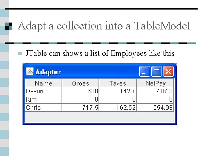 Adapt a collection into a Table. Model n JTable can shows a list of