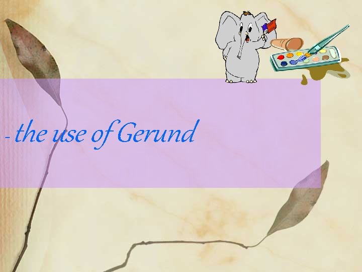 - the use of Gerund 