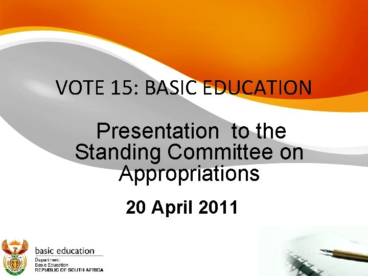 VOTE 15: BASIC EDUCATION Presentation to the Standing Committee on Appropriations 20 April 2011