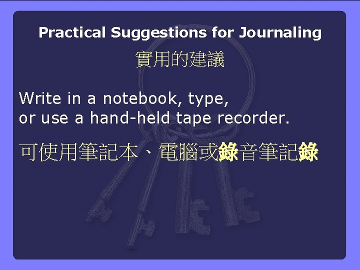 Practical Suggestions for Journaling 實用的建議 Write in a notebook, type, or use a hand-held