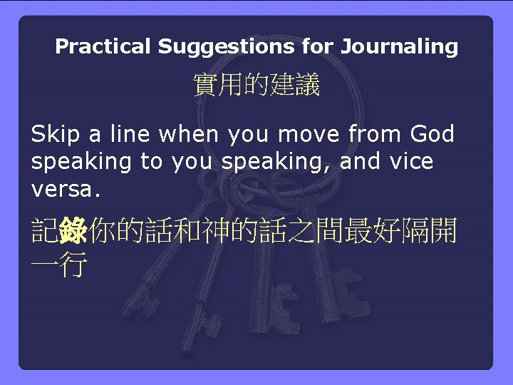 Practical Suggestions for Journaling 實用的建議 Skip a line when you move from God speaking