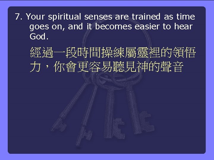 7. Your spiritual senses are trained as time goes on, and it becomes easier