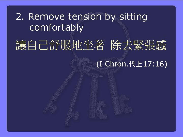 2. Remove tension by sitting comfortably 讓自己舒服地坐著 除去緊張感 (I Chron. 代上17: 16) 