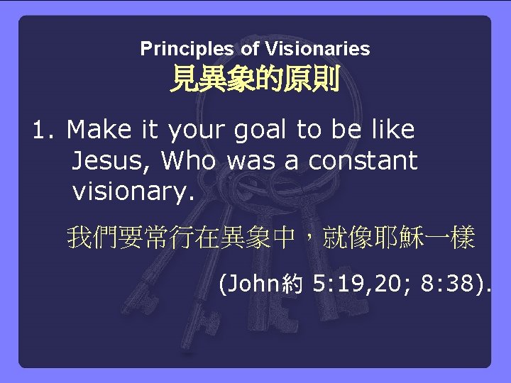Principles of Visionaries 見異象的原則 1. Make it your goal to be like Jesus, Who