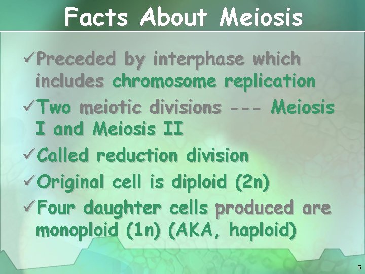 Facts About Meiosis üPreceded by interphase which includes chromosome replication üTwo meiotic divisions ---