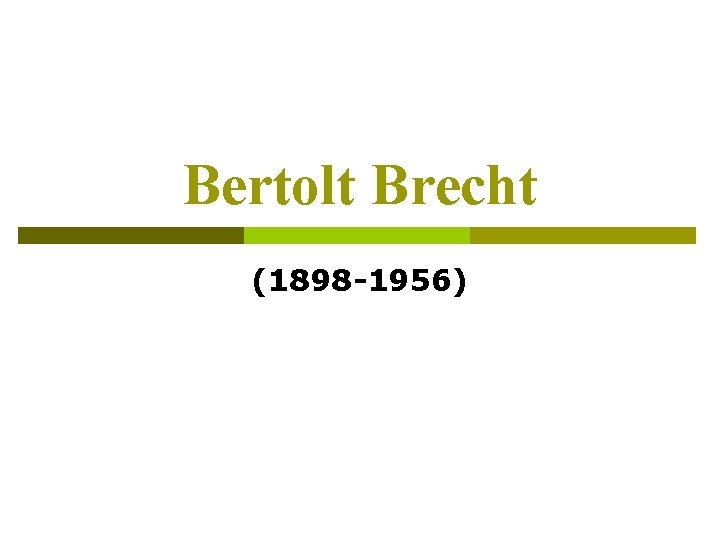 Bertolt Brecht (1898 -1956) 