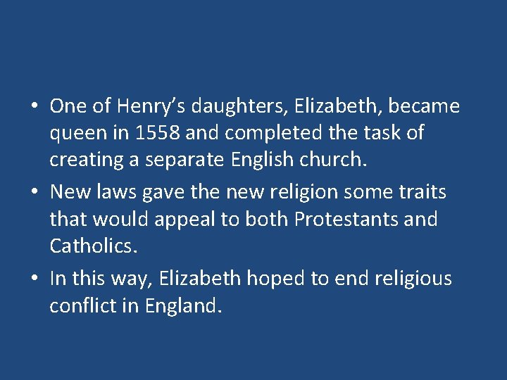 • One of Henry’s daughters, Elizabeth, became queen in 1558 and completed the