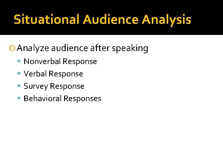 Situational Audience Analysis Analyze audience after speaking Nonverbal Response Verbal Response Survey Response Behavioral Situational Audience Analysis Analyze audience after speaking Nonverbal Response Verbal Response Survey Response Behavioral