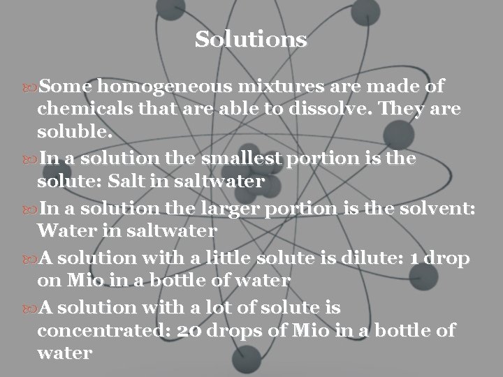 Solutions Some homogeneous mixtures are made of chemicals that are able to dissolve. They