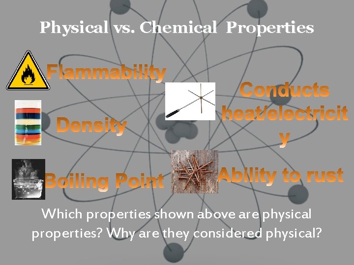 Physical vs. Chemical Properties Which properties shown above are physical properties? Why are they