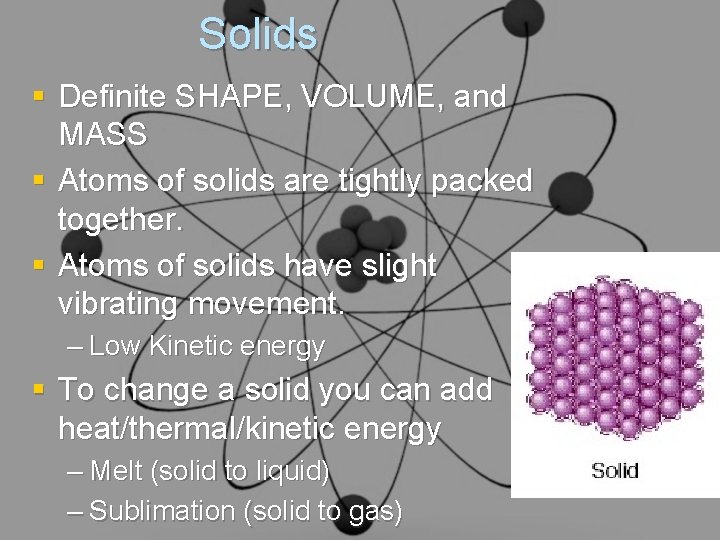 Solids § Definite SHAPE, VOLUME, and MASS § Atoms of solids are tightly packed