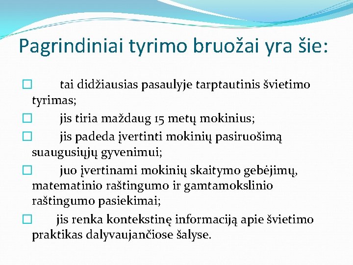 Pagrindiniai tyrimo bruožai yra šie: � tai didžiausias pasaulyje tarptautinis švietimo tyrimas; � jis